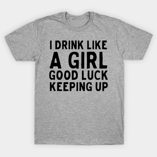 Drink like girl keep up T-Shirt by Blister